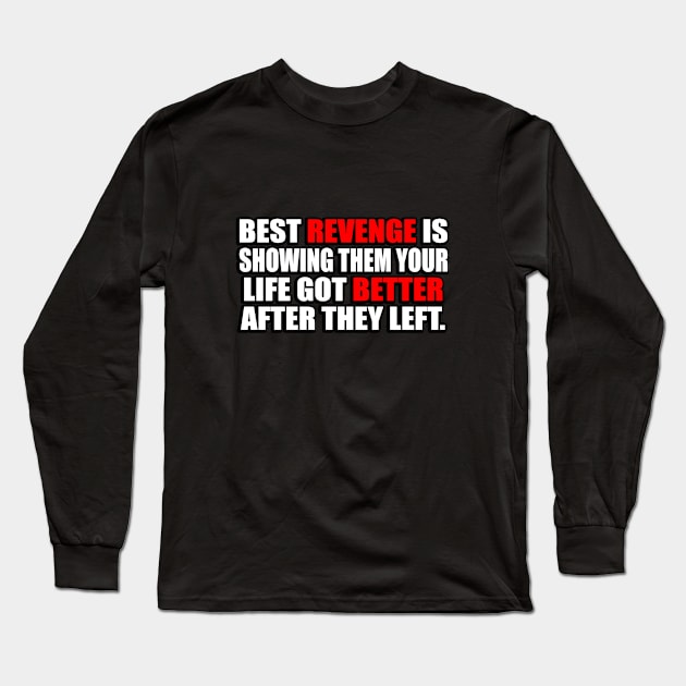 Best revenge is showing them your life got better after they left Long Sleeve T-Shirt by It'sMyTime